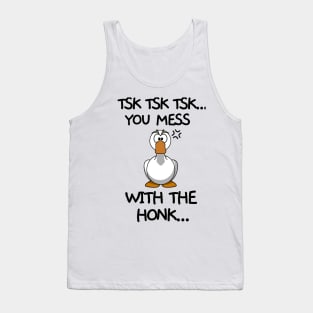 You mess with the honk Tank Top